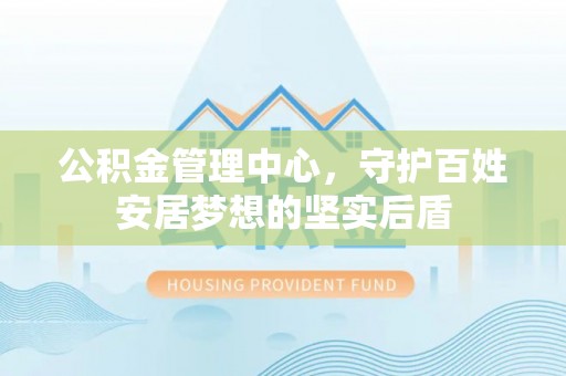 蓬莱公积金管理中心，守护百姓安居梦想的坚实后盾