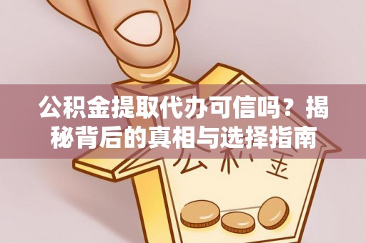 蓬莱公积金提取代办可信吗？揭秘背后的真相与选择指南