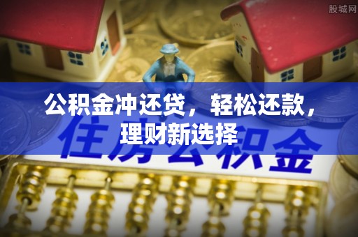 蓬莱公积金冲还贷，轻松还款，理财新选择