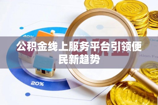 蓬莱公积金线上服务平台引领便民新趋势