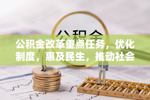 蓬莱公积金改革重点任务，优化制度，惠及民生，推动社会公平发展