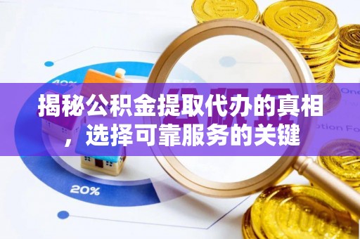蓬莱揭秘公积金提取代办的真相，选择可靠服务的关键