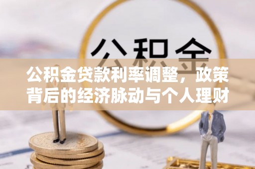 蓬莱公积金贷款利率调整，政策背后的经济脉动与个人理财新机遇