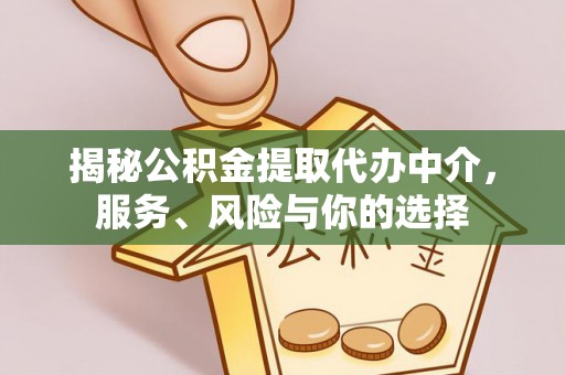 蓬莱揭秘公积金提取代办中介，服务、风险与你的选择