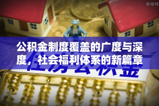 蓬莱公积金制度覆盖的广度与深度，社会福利体系的新篇章