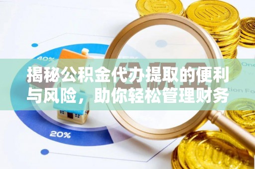 蓬莱揭秘公积金代办提取的便利与风险，助你轻松管理财务未来