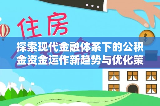 蓬莱探索现代金融体系下的公积金资金运作新趋势与优化策略
