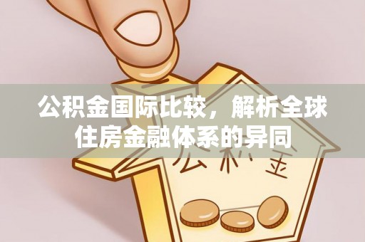 蓬莱公积金国际比较，解析全球住房金融体系的异同
