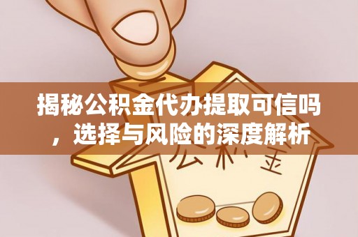 蓬莱揭秘公积金代办提取可信吗，选择与风险的深度解析
