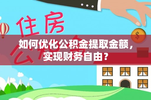 蓬莱如何优化公积金提取金额，实现财务自由？