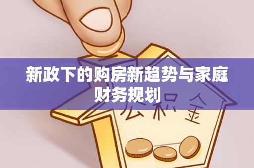 蓬莱新政下的购房新趋势与家庭财务规划