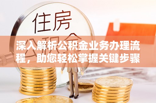 蓬莱深入解析公积金业务办理流程，助您轻松掌握关键步骤