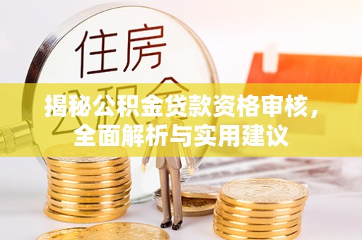 蓬莱揭秘公积金贷款资格审核，全面解析与实用建议