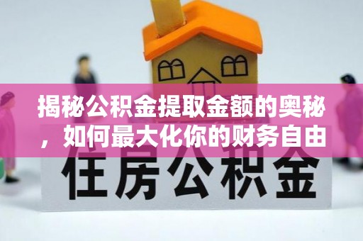 蓬莱揭秘公积金提取金额的奥秘，如何最大化你的财务自由