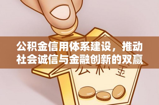 蓬莱公积金信用体系建设，推动社会诚信与金融创新的双赢之道