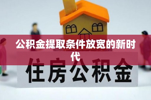 蓬莱公积金提取条件放宽的新时代