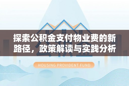 蓬莱探索公积金支付物业费的新路径，政策解读与实践分析