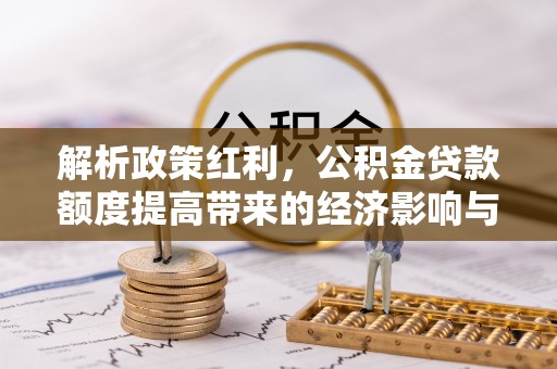 蓬莱解析政策红利，公积金贷款额度提高带来的经济影响与生活改变