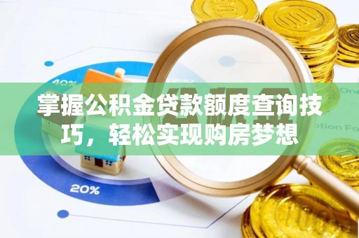 蓬莱掌握公积金贷款额度查询技巧，轻松实现购房梦想