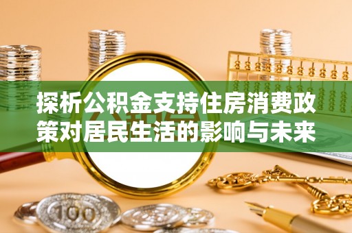 蓬莱探析公积金支持住房消费政策对居民生活的影响与未来展望