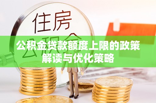 蓬莱公积金贷款额度上限的政策解读与优化策略