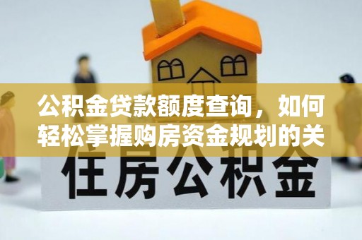 蓬莱公积金贷款额度查询，如何轻松掌握购房资金规划的关键