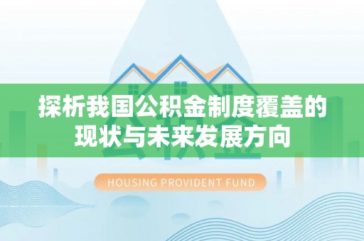 蓬莱探析我国公积金制度覆盖的现状与未来发展方向