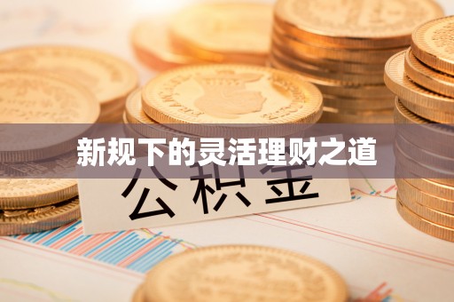蓬莱新规下的灵活理财之道
