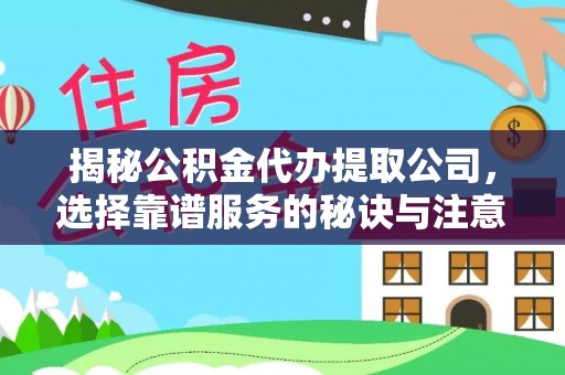 蓬莱揭秘公积金代办提取公司，选择靠谱服务的秘诀与注意事项