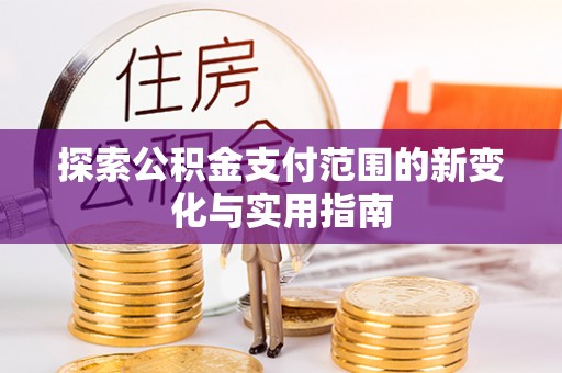 蓬莱探索公积金支付范围的新变化与实用指南