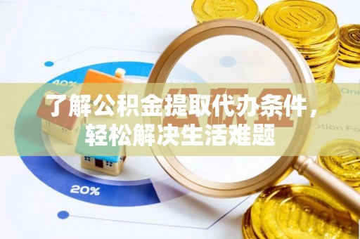 蓬莱了解公积金提取代办条件，轻松解决生活难题
