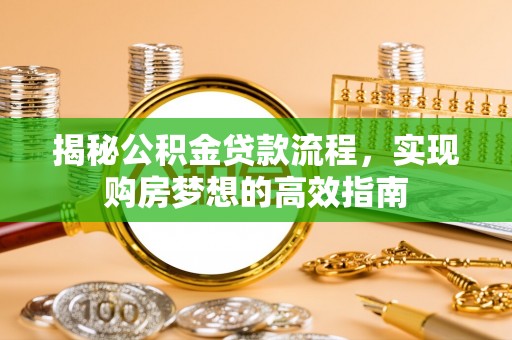 蓬莱揭秘公积金贷款流程，实现购房梦想的高效指南