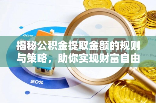 蓬莱揭秘公积金提取金额的规则与策略，助你实现财富自由