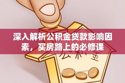 蓬莱深入解析公积金贷款影响因素，买房路上的必修课