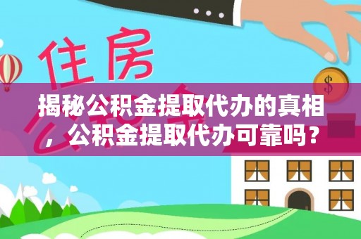 蓬莱揭秘公积金提取代办的真相，公积金提取代办可靠吗？