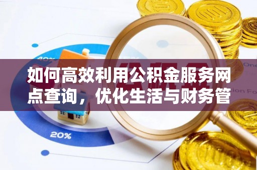 蓬莱如何高效利用公积金服务网点查询，优化生活与财务管理