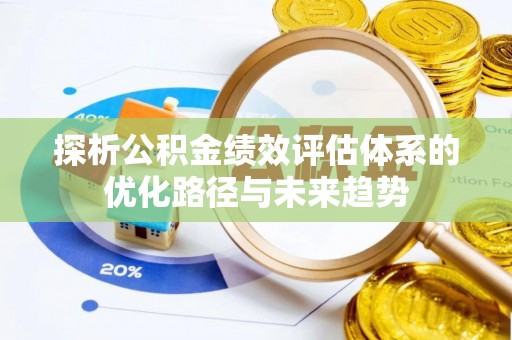 蓬莱探析公积金绩效评估体系的优化路径与未来趋势