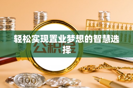 蓬莱轻松实现置业梦想的智慧选择
