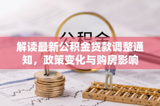 蓬莱解读最新公积金贷款调整通知，政策变化与购房影响