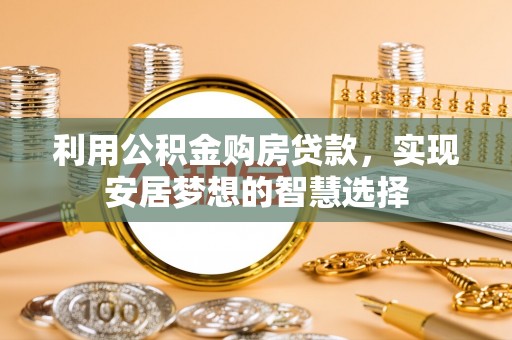 蓬莱利用公积金购房贷款，实现安居梦想的智慧选择