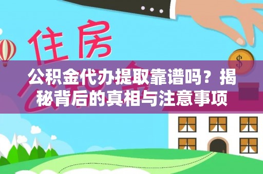 蓬莱公积金代办提取靠谱吗？揭秘背后的真相与注意事项