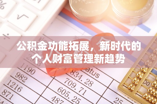 蓬莱公积金功能拓展，新时代的个人财富管理新趋势