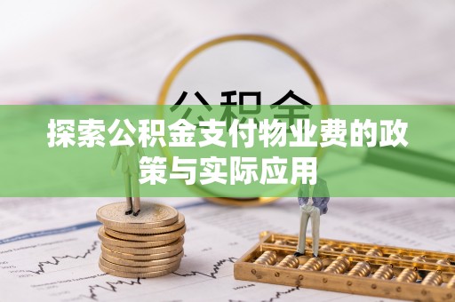 蓬莱探索公积金支付物业费的政策与实际应用