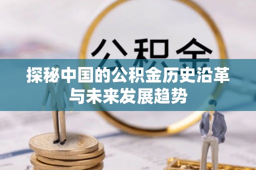 蓬莱探秘中国的公积金历史沿革与未来发展趋势
