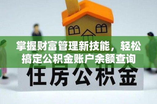 蓬莱掌握财富管理新技能，轻松搞定公积金账户余额查询