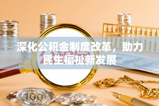 蓬莱深化公积金制度改革，助力民生福祉新发展