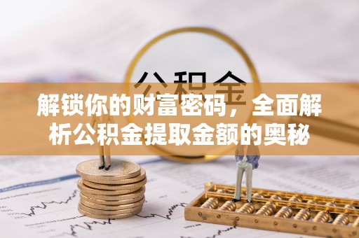 蓬莱解锁你的财富密码，全面解析公积金提取金额的奥秘