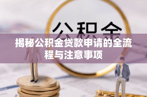 蓬莱揭秘公积金贷款申请的全流程与注意事项