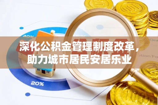 蓬莱深化公积金管理制度改革，助力城市居民安居乐业