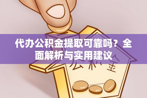 蓬莱代办公积金提取可靠吗？全面解析与实用建议